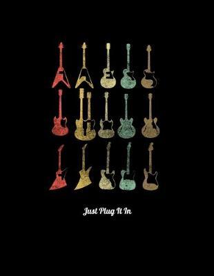Just Plug It In: Music Journal For Recording Notes Of Songs Or To Use As A Music Notebook For 80s Rock & Roll Music Fans, Retro Style Electric Guitar Lovers And Members Of A Rock Band (8.5 x 11; 120 Pages)