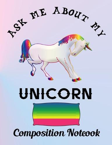 Composition Notebook: Ask me about my unicorn