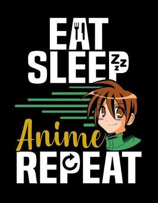 Eat Sleep Anime Repeat: Music Journal For Recording Notes Of Songs Or To Use As A Music Notebook For Japanese Manga Lovers, Cosplay Fans And Cartoon Enthusiasts (8.5 x 11; 120 Pages)