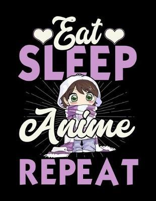 Eat Sleep Anime Repeat: Music Journal For Recording Notes Of Songs Or To Use As A Music Notebook For Japanese Manga Lovers, Cosplay Fans And Cartoon Enthusiasts (8.5 x 11; 120 Pages)