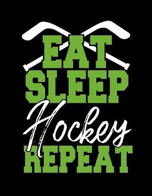 Eat Sleep Hockey Repeat: Music Journal For Recording Notes Of Songs Or To Use As A Music Notebook For Ice Hockey Lovers, Ice Hockey Players And Fans (8.5 x 11; 120 Pages)