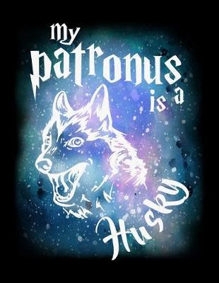 My Patronus Is A Husky: Music Journal For Recording Notes Of Songs Or To Use As A Music Notebook For Husky Lovers, Sled Dog Enthusiasts, Pet Owners And Magic Wizard Fans (8.5 x 11; 120 Pages)