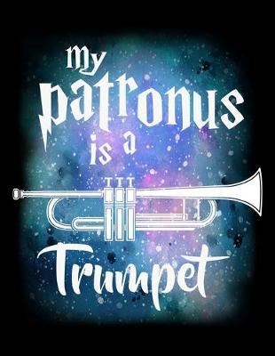 My Patronus Is A Trumpet: Music Journal For Recording Notes Of Songs Or To Use As A Music Notebook For Trumpet Marching Band Lovers And Musicians, Classical Instrument Players, Orchestra Enthusiasts And Magic Wizard Fans (8.5 x 11; 120 Pages)