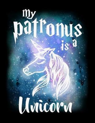 My Patronus Is A Unicorn: Music Journal For Recording Notes Of Songs Or To Use As A Music Notebook For Unicorn Lovers, Horse Girls, Riding Enthusiasts And Magic Wizard Fans (8.5 x 11; 120 Pages)