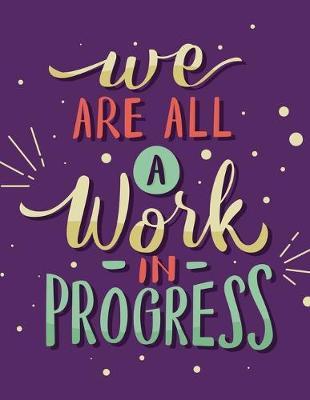 Academic Planner 2019-2020 - Motivational Quotes - We Are All A Work In Progress: Plan your monthly/weekly schedule (August 2019-August 2020)