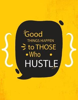 Academic Planner 2019-2020 - Motivational Quotes - Good Things Happen to Those Who Hustle: Plan your monthly/weekly schedule (August 2019-August 2020)