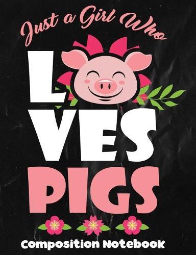 Just A Girl Who Loves Pigs Composition Notebook: College Ruled 1 Subject Note Book