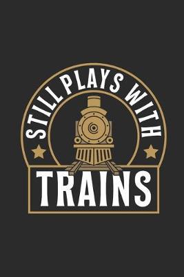 Still Plays With Trains: Blank Lined Notebook (6  x 9  - 120 pages) Trains Notebook for Daily Journal, Diary, and Gift