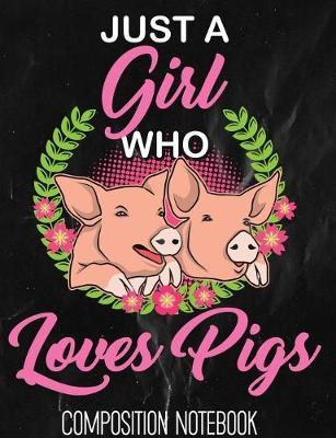Just A Girl Who Loves Pigs Composition Notebook: Note Book Or Journal Wide Ruled