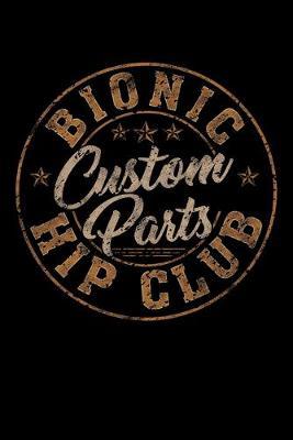 Bionic Hip Club Custom Parts: Hip Replacement Surgery Gifts Blank Notebook With Lines 6x9 With 80 Pages