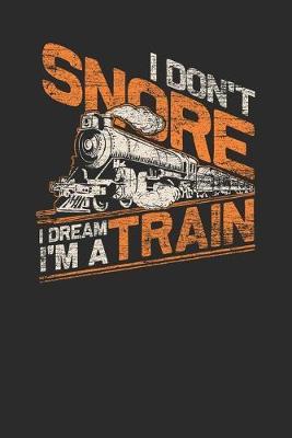 I Don't Snore I Dream I'm A Train: Dotted Bullet Notebook (6  x 9  - 120 pages) Trains Notebook for Daily Journal, Diary, and Gift
