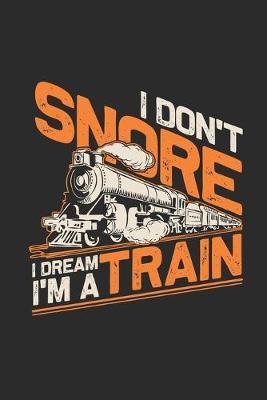 I Don't Snore I Dream I'm A Train: Dotted Bullet Notebook (6  x 9  - 120 pages) Trains Notebook for Daily Journal, Diary, and Gift