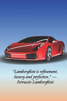 Lamborghini is refinement, luxury and perfection.  - Ferruccio Lamborghini: Red sports car notebook journal to write in, celebrating the perfect motor car. 110 blank lined pages, paperback. Great gift.