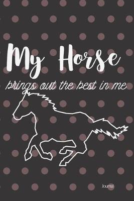 My Horse Brings Out The Best In Me: Blank Lined Horse Journal Perfect for Horse Lovers, Can be used as a Diary or Notebook