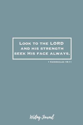 Look To The Lord And His Strength Seek His Face Always: 1 Chronicles 16:11 Bible Verse: Prayer Journal: 108 Blank Lined Pages Christian Devotional Gift
