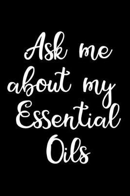 Ask Me About My Essential Oils: My Essential Oil Recipes: Blank Blend Record Book, Journal