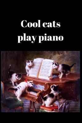 Cool cats play piano: Cute gift for Pianist, Piano players who also like cats (6  x 9  Lined Notebook, 110 Pages)