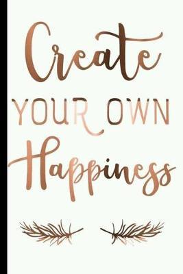 Create Your Own Happiness: 6x9 Lined Writing Notebook Journal, 120 Pages for Notes, Essays, Journaling