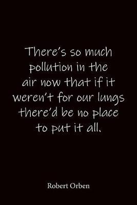 There's so much pollution in the air now that if it weren't for our lungs there'd be no place to put it all. Robert Orben: Quote Notebook - Lined Notebook -Lined Journal - Blank Notebook-notebook journal-notebook 6x9-notebook quote on cover