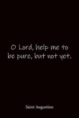 O Lord, help me to be pure, but not yet. Saint Augustine: Quote Notebook - Lined Notebook -Lined Journal - Blank Notebook-notebook journal-notebook 6x9-notebook quote on cover