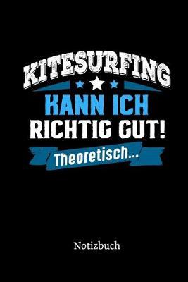 Kitesurfing kann ich richtig gut - theoretisch: Notizbuch, lustiges Geschenk fur einen Kitesurfer, 6 x 9 Zoll (A5), kariert