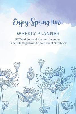 Enjoy Spring Time Weekly Planner: 52 Week Journal Planner Calendar 2019 - 2020 Schedule Organizer Appointment Notebook To-Do-List, Meal Planner with Shopping List