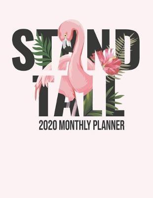 Stand Tall 2020 Monthly Planner: Flamingo Undated Calendar and Goal Tracker. 8.5x11 90 pages