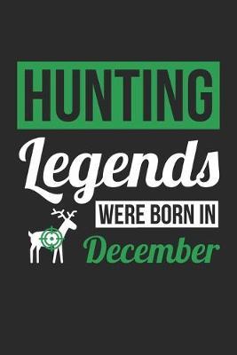 Hunting Legends Were Born In December - Hunting Journal - Hunting Notebook - Birthday Gift for Hunter: Unruled Blank Journey Diary, 110 blank pages, 6x9 (15.2 x 22.9 cm)