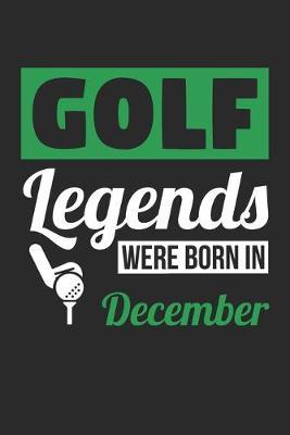 Golf Legends Were Born In December - Golf Journal - Golf Notebook - Birthday Gift for Golfer: Unruled Blank Journey Diary, 110 blank pages, 6x9 (15.2 x 22.9 cm)