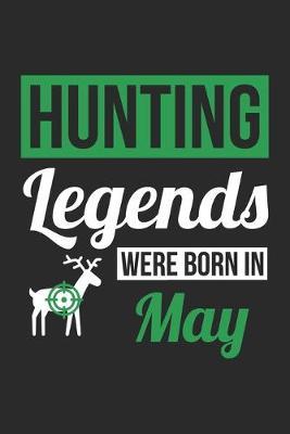 Hunting Legends Were Born In May - Hunting Journal - Hunting Notebook - Birthday Gift for Hunter: Unruled Blank Journey Diary, 110 blank pages, 6x9 (15.2 x 22.9 cm)