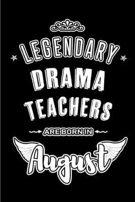 Legendary Drama Teachers are born in August: Blank Lined Drama Teacher Journal Notebooks Diary as Appreciation, Birthday, Welcome, Farewell, Thank You, Christmas, Graduation gifts. ( Alternative to Birthday card )
