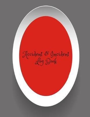 Accident & Incident Log Book: Accident & Incident Record Log Book- Health & Safety Report Book for, Business, Industry, Construction site, Company ... & Restaurant Hazzard Journa
