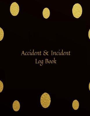 Accident & Incident Log Book: Accident & Incident Record Log Book- Health & Safety Report Book for, Business, Industry, Construction site, Company ... & Restaurant Hazzard Journa