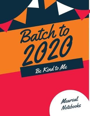 Batch to 2020 Be Kind to Me: Student Class Notebook or Journal with Size of (8.5 x 11 ), Student Graduation Gifts, Student Class Gifts, Student Gift idea, Wide Lined ruled Notebook or Journal