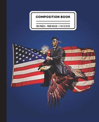 Composition Book: Wide Ruled Abraham Lincoln Riding American Bald Eagle, Abe Writing Notebook