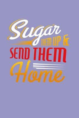 Sugar Them Up And Send Them Home: Lined Journal Notebook