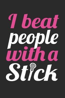 I Beat People With A Stick - Lacrosse Training Journal - Lacrosse Notebook - Lacrosse Diary - Gift for Lacrosse Player: Unruled Blank Journey Diary, 110 blank pages, 6x9 (15.2 x 22.9 cm)