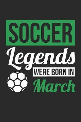 Soccer Legends Were Born In March - Soccer Journal - Soccer Notebook - Birthday Gift for Soccer Player: Unruled Blank Journey Diary, 110 blank pages, 6x9 (15.2 x 22.9 cm)