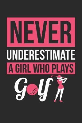 Never Underestimate A Girl Who Plays Golf - Golf Training Journal - Golf Notebook - Golf Diary - Gift for Golf Player: Unruled Blank Journey Diary, 110 blank pages, 6x9 (15.2 x 22.9 cm)