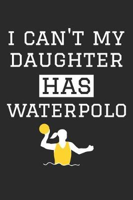 I Can't My Daughter Has Waterpolo - Waterpolo Training Journal - Waterpolo Notebook - Gift for Waterpolo Dad and Mom: Unruled Blank Journey Diary, 110 blank pages, 6x9 (15.2 x 22.9 cm)
