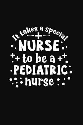 It Takes a Special Nurse to be a Pediatric Nurse: Beautiful Notebook Journal Diary Gift for Inspirational Thoughts and Writings Funny Nurse Appreciation Birthday Thank You Gifts for Women & Men under 10 dollars, Black