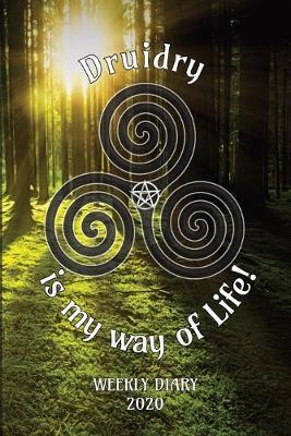 Druidry is my way of Life! - Weekly Diary 2020: Weekly Planner with added extras in the Diary for Student/Teacher/Home/Business - 6  x 9  127 pages - Spirals Woods Cover