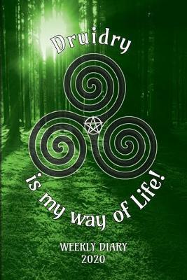Druidry is my way of Life! - Weekly Diary 2020: Weekly Planner with added extras in the Diary for Student/Teacher/Home/Business - 6  x 9  127 pages - Spirals Green Cover