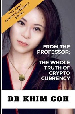 From the Professor: The WHOLE TRUTH Of CRYPTOCURRENCY: What You Should Know About Cryptocurrency Before Investing