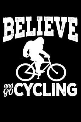 Believe And Go Cycling: Journal For Recording Notes, Thoughts, Wishes Or To Use As A Notebook For Bigfoot, Bike Lovers And For Bicycle Fans (6 x 9; 120 Pages)