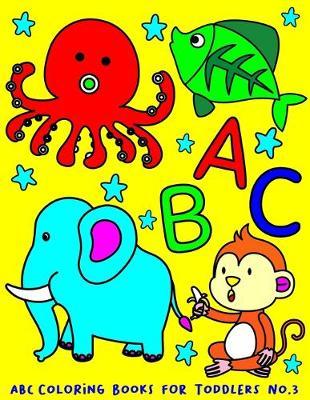 ABC Coloring Books for TODDLERS No.3: Alphabet coloring books for kids ages 2-4, Coloring books for kids ages 2-4, Jumbo coloring books for toddlers, Preschool coloring books for 2-4 years, Animal coloring books for toddlers