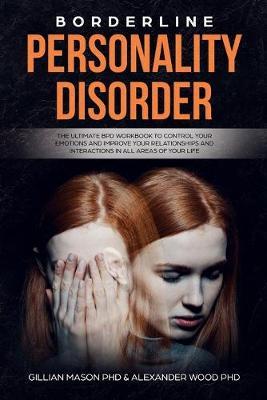 Borderline Personality Disorder: The ultimate BPD workbook to control your emotions and improve your relationships and interaction in all areas of your life