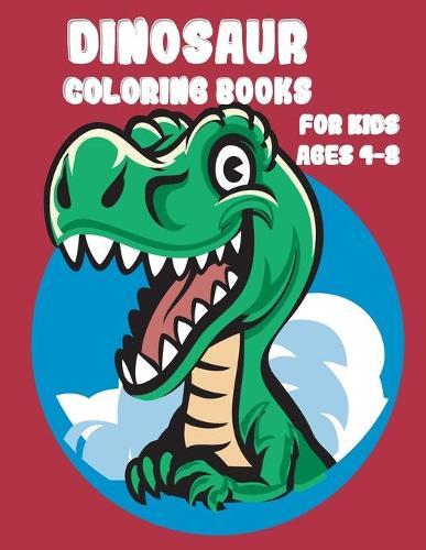 dinosaur coloring books for kids ages 4-8: Fantastic Dinosaur Coloring Book for Boys, Girls, Toddlers, Preschoolers