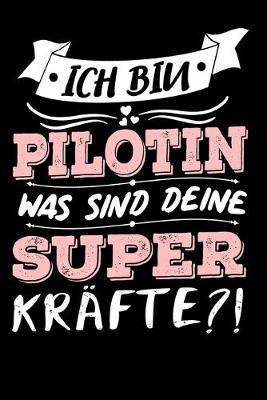 Ich Bin Pilotin Was Sind Deine Superkrafte?!: A5 Blanko - Notebook - Notizbuch - Taschenbuch - Journal - Tagebuch - Ein lustiges Geschenk fur Freunde oder die Familie und die beste Pilotin der Welt