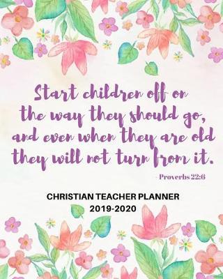 Christian Teacher Planner: 2019-2020 Academic Year - Daily, Weekly, Monthly and Annual Organizer for School Teachers - Calendar, Grade Tracker and Schedule for Classroom and Homeschool Students - Plan Lessons and Record Student Progress
